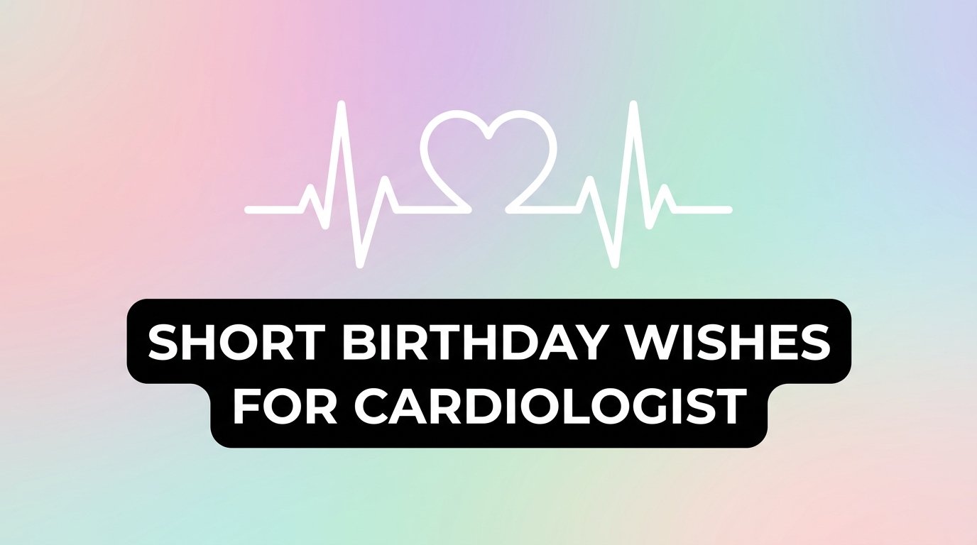 Short Birthday Wishes for Cardiologist